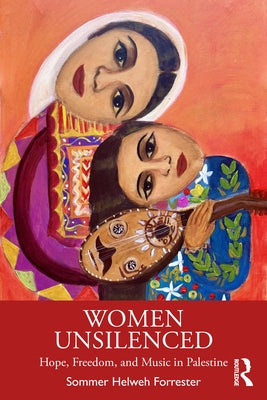 Women Unsilenced: Hope, Freedom, and Music in Palestine by Forrester, Sommer Helweh