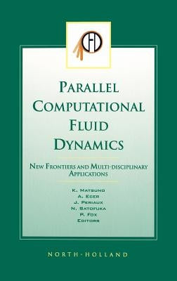 Parallel Computational Fluid Dynamics 2002: New Frontiers and Multi-Disciplinary Applications by Matsuno, K.