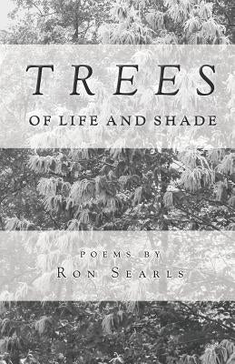 Trees of Life and Shade by Searls, Ron