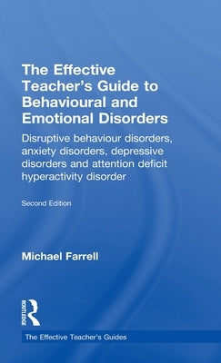 The Effective Teacher's Guide to Behavioural and Emotional Disorders: Disruptive Behaviour Disorders, Anxiety Disorders, Depressive Disorders, and Att by Farrell, Michael