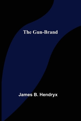 The Gun-Brand by B. Hendryx, James