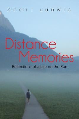 Distance Memories: Reflections of a Life on the Run by Ludwig, Scott