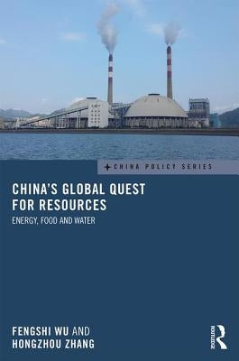 China's Global Quest for Resources: Energy, Food and Water by Wu, Fengshi