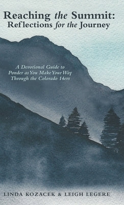Reaching the Summit: Reflections for the Journey: A Devotional Guide to Ponder as You Make Your Way Through the Colorado 14Ers by Kozacek, Linda