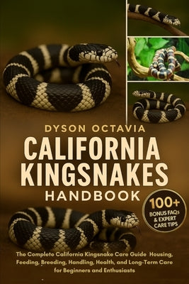 California Kingsnakes Handbook: The Complete California Kingsnake Care Guide Housing, Feeding, Breeding, Handling, Health, and Long-Term Care for Begi by Octavia, Dyson
