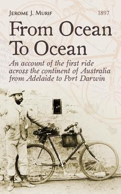 From Ocean To Ocean: Across Australia on a bicycle by Murif, Jerome J.
