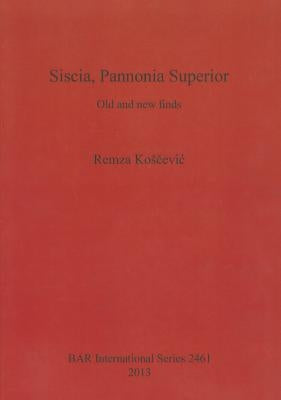 Siscia, Pannonia Superior: Old and new finds by Kosčevic, Remza