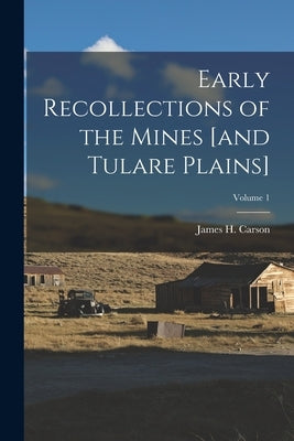 Early Recollections of the Mines [and Tulare Plains]; Volume 1 by Carson, James H. D. 1853