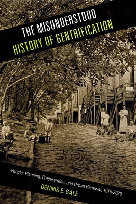The Misunderstood History of Gentrification: People, Planning, Preservation, and Urban Renewal, 1915-2020 by Gale, Dennis E.