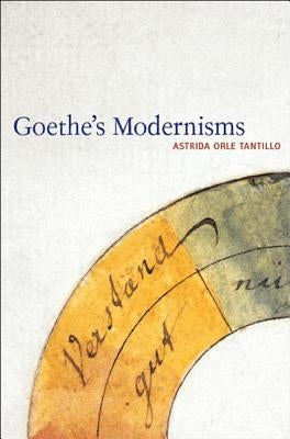 Goethe's Modernisms by Tantillo, Astrida Orle