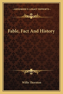 Fable, Fact And History by Thornton, Willis