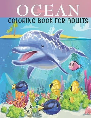 Ocean Coloring Book For Adults: An Adults Coloring Book With Ocean Collection, Stress Remissive, and Relaxation. by House, Book, Sr.