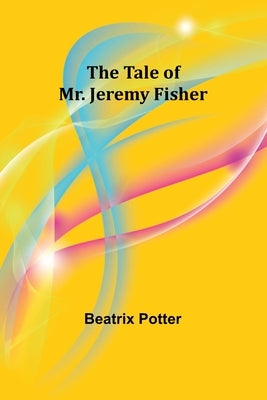 The Tale of Mr. Jeremy Fisher by Potter, Beatrix