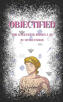 Objectified: Kyleverse Books 1-10 by Parker, Nicole