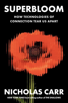 Superbloom: How Technologies of Connection Tear Us Apart by Carr, Nicholas