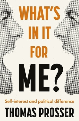 What's in It for Me?: Self-Interest and Political Difference by Prosser, Thomas