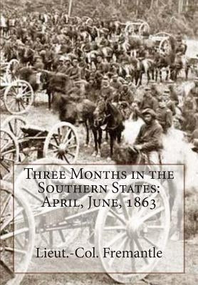 Three Months in the Southern States: April, June, 1863 by Fremantle, Lieut -Col