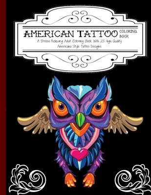 American Tattoo Coloring Book: A Stress Relieving Adult Coloring Book with 25 High Quality Americana Style Tattoo Designs by Designs, Elaine Kay