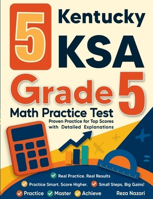 5 Kentucky KSA Grade 5 Math Practice Tests: Proven Practice for Top Scores with Detailed Explanations by Nazari, Reza
