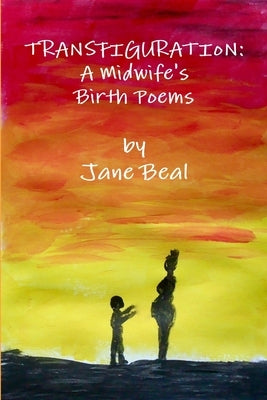 Transfiguration: A Midwife's Birth Poems by Beal, Jane