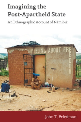 Imagining the Post-Apartheid State: An Ethnographic Account of Namibia by Friedman, John T.