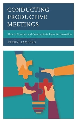 Conducting Productive Meetings: How to Generate and Communicate Ideas for Innovation by Lamberg, Teruni