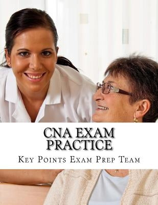 CNA Exam Practice: Review Questions for The Nurse Assistant Exam by Prep Team, Key Points Exam