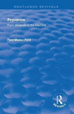 Revival: Provence from Minstrels to the Machine (1938) by Ford, Ford Madox