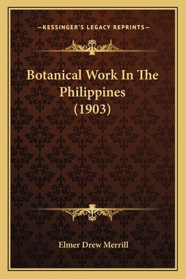 Botanical Work In The Philippines (1903) by Merrill, Elmer Drew