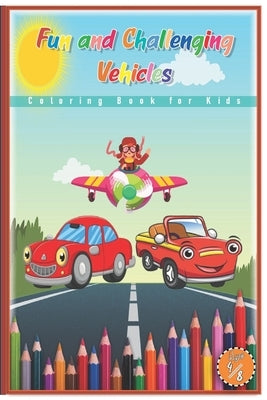 Fun and Challenging Vehicles Coloring Book for Kids: Fantastic Children's Coloring Book for Kids Ages4-8 with 40 Pages to Color & Learn About Cars (Ed by Publish, Sunna
