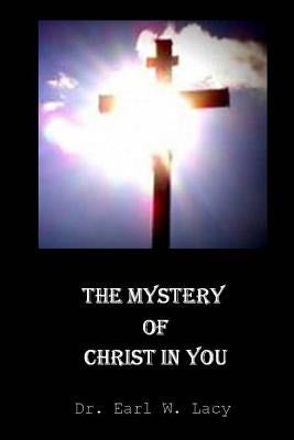 The Mystery Of Christ In You by Lacy, Earl W.