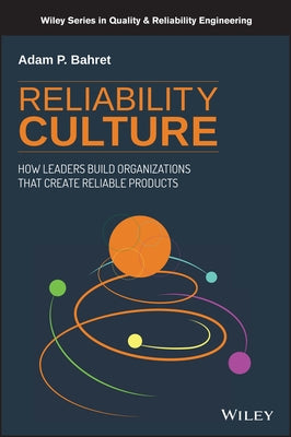 Reliability Culture: How Leaders Build Organizations That Create Reliable Products by Bahret, Adam P.