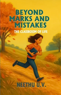 Beyond Marks and Mistakes Th e Classroom of Life by U. V., Neethu