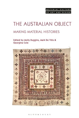 The Australian Object: Making Material Histories by Duggins, Molly