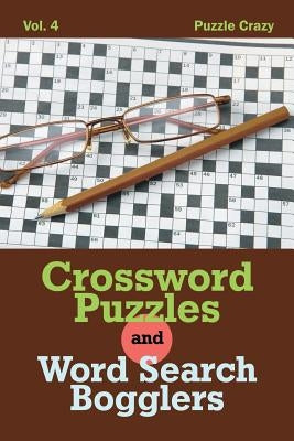 Crossword Puzzles And Word Search Bogglers Vol. 4 by Puzzle Crazy