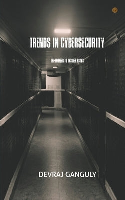 Trends in Cybersecurity: The Insider to Insider Risks by Ganguly, Devraj