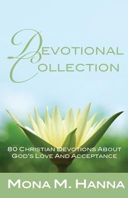 Devotional Collection: 80 Christian Devotions about God's Love and Acceptance by Hanna, Mona M.