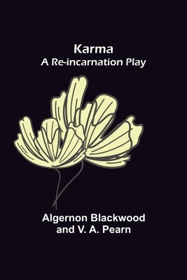Karma: A Re-incarnation Play by Blackwood, Algernon