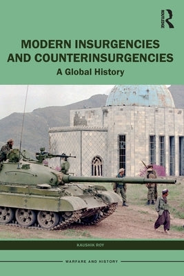 Modern Insurgencies and Counterinsurgencies: A Global History by Roy, Kaushik