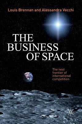 The Business of Space: The Next Frontier of International Competition by Brennan, L.