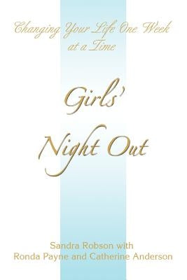Girls' Night Out: Changing Your Life One Week at a Time by Robson, Sandra