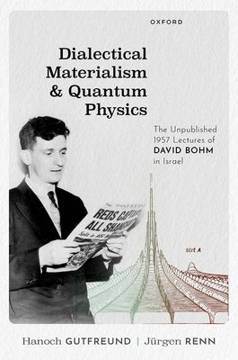 Dialectical Materialism and Quantum Physics: The Unpublished 1957 Lectures of David Bohm in Israel by Gutfreund, Hanoch