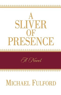 A Sliver of Presence by Fulford, Michael