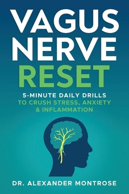 Vagus Nerve Reset: 5-Minute Daily Drills to Crush Stress, Anxiety & Inflammation by Montrose, Alexander