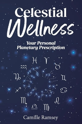 Celestial Wellness: Your Personal Planetary Prescription by Ramsey, Camille