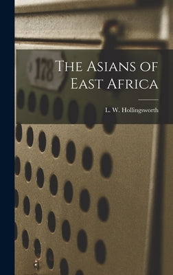 The Asians of East Africa by Hollingsworth, L. W. (Lawrence William)