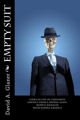 Empty Suit: Views of Life in Corporate America from a Middle-Aged, Middle Manager from Middle America by Glazer, David a.