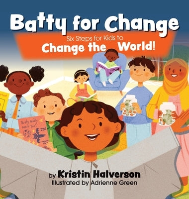 Batty for Change: Six Steps for Kids to Change the World by Halverson, Kristin