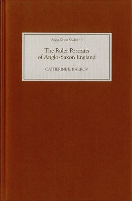The Ruler Portraits of Anglo-Saxon England by Karkov, Catherine E.