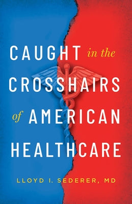 Caught in the Crosshairs of American Healthcare by Sederer, Lloyd I.